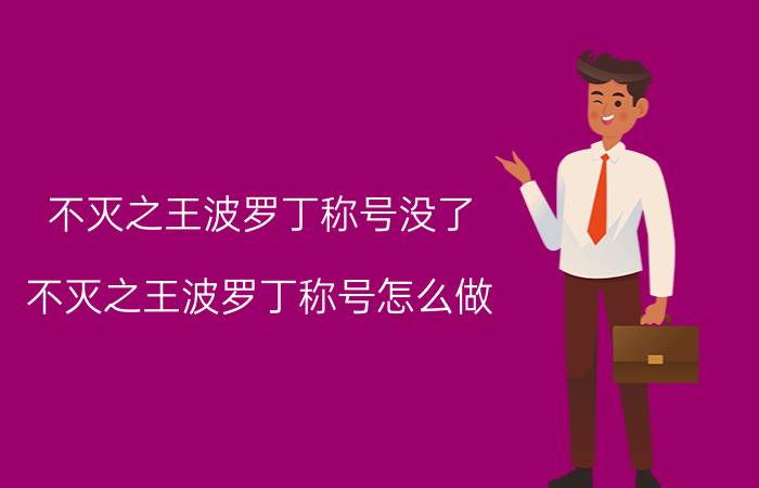 不灭之王波罗丁称号没了（不灭之王波罗丁称号怎么做 需要完成哪些前导任务）